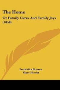 Cover image for The Home: Or Family Cares And Family Joys (1850)