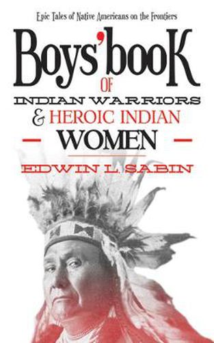 Cover image for Boys' Book of Indian Warriors and Heroic Indian Women: Epic Tales of Native Americans on the Frontiers