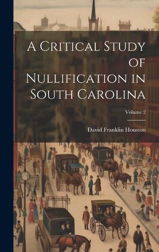 Cover image for A Critical Study of Nullification in South Carolina; Volume 2