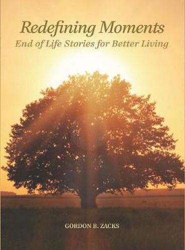 Cover image for Redefining Moments: End of Life Stories for Better Living