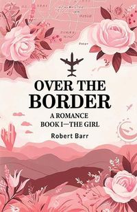 Cover image for Over the Border A Romance BOOK I-THE GIRL