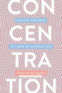 Cover image for Concentration: Staying Focused in Times of Distraction