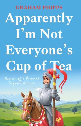 Cover image for Apparently I'm Not Everyone's Cup of Tea: Memoir of a Bemused Support Worker