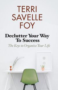Cover image for Declutter Your Way to Success: The Keys to Organize Your Life