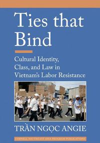 Cover image for Ties that Bind: Cultural Identity, Class, and Law in Vietnam's Labor Resistance