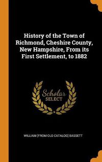 Cover image for History of the Town of Richmond, Cheshire County, New Hampshire, from Its First Settlement, to 1882