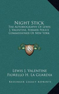 Cover image for Night Stick: The Autobiography of Lewis J. Valentine, Former Police Commissioner of New York