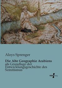 Cover image for Die Alte Geographie Arabiens: als Grundlage der Entwicklungsgeschichte des Semitismus