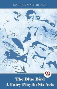 Cover image for The Blue Bird a Fairy Play in Six Acts