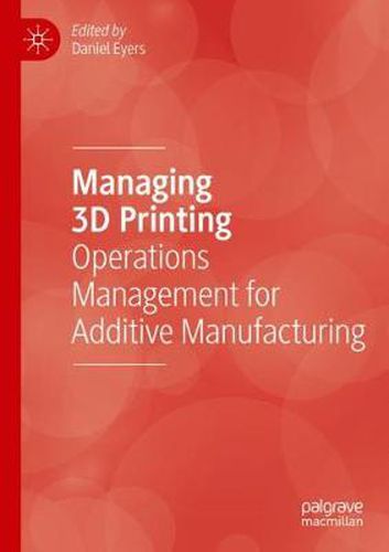 Cover image for Managing 3D Printing: Operations Management for Additive Manufacturing