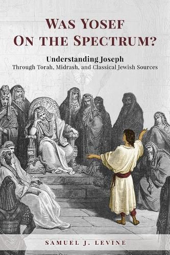 Cover image for Was Yosef on the Spectrum?: Understanding Joseph Through Torah, Midrash, and Classical Jewish Sources