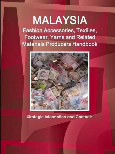 Cover image for Malaysia Fashion Accessories, Textiles, Footwear, Yarns and Related Materials Producers Handbook - Strategic Information and Contacts