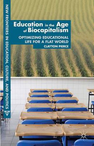 Cover image for Education in the Age of Biocapitalism: Optimizing Educational Life for a Flat World