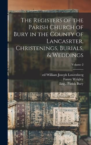 The Registers of the Parish Church of Bury in the County of Lancasrter. Christenings, Burials, & Weddings; Volume 2