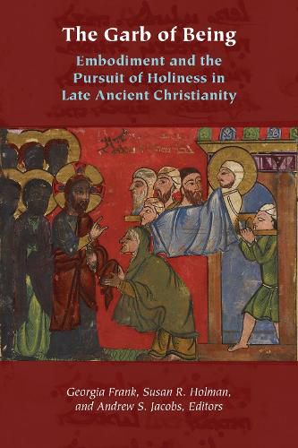 Cover image for The Garb of Being: Embodiment and the Pursuit of Holiness in Late Ancient Christianity