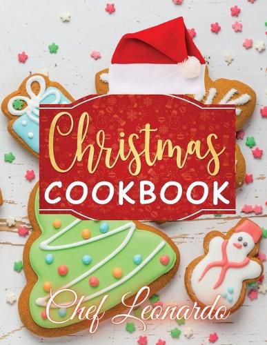 Christmas Cookbook: Christmas Cookies, Dinner ideas, Cakes and Desserts Recipes and Cocktails