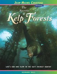 Cover image for The Secrets of Kelp Forests: Life's Ebb and Flow in the Sea's Richest Habitat