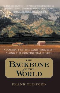 Cover image for The Backbone of the World: A Portrait of the Vanishing West Along the Continental Divide