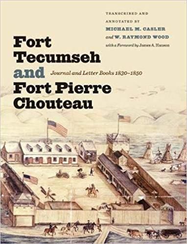 Fort Tecumseh And Fort Pierre Chouteau: Journal And Letter Books, 1830-1850