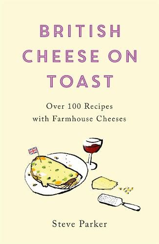 Cover image for British Cheese on Toast: Over 100 Recipes with Farmhouse Cheeses