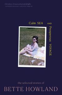 Cover image for Calm Sea and Prosperous Voyage: The Selected Stories of Bette Howland