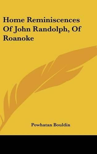 Cover image for Home Reminiscences of John Randolph, of Roanoke