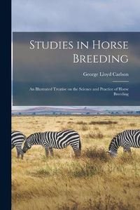 Cover image for Studies in Horse Breeding [microform]: an Illustrated Treatise on the Science and Practice of Horse Breeding