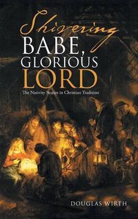 Cover image for Shivering Babe, Glorious Lord: The Nativity Stories in Christian Tradition