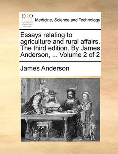 Cover image for Essays Relating to Agriculture and Rural Affairs. the Third Edition. by James Anderson, ... Volume 2 of 2