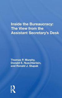 Cover image for Inside the Bureaucracy: The View from the Assistant Secretary's Desk: The View From The Assistant Secretary's Desk