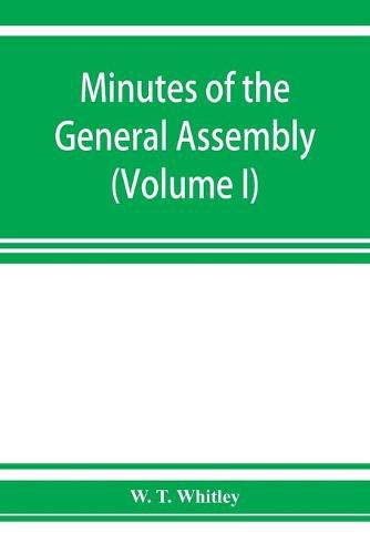 Minutes of the General Assembly of the General Baptist churches in England: with kindred records (Volume I) 1654-1728