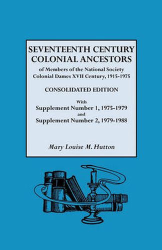 Seventeenth Century Colonial Ancestors of Members of the National Society Colonial Dames XVII Century, 1915-1975. Consolidated Edition, with Supplement Number 1, 1975-1979 and Supplement Number 2, 1979-1988