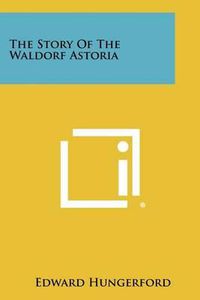 Cover image for The Story of the Waldorf Astoria