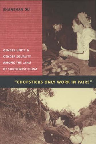 Cover image for Chopsticks Only Work in Pairs: Gender Unity and Gender Equality Among the Lahu of Southwestern China