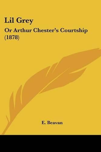 Cover image for Lil Grey: Or Arthur Chester's Courtship (1878)