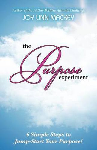 Cover image for The Purpose Experiment: 6 Simple Steps to Jumpstart Your Purpose