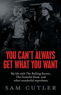 Cover image for You Can't Always Get What You Want: My Life With The Rolling Stones, The Grateful Dead and Other Wonderful Reprobates
