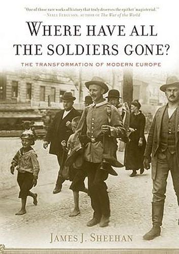 Cover image for Where Have All the Soldiers Gone?: The Transformation of Modern Europe