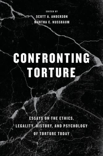 Confronting Torture: Essays on the Ethics, Legality, History, and Psychology of Torture Today