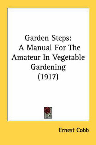 Cover image for Garden Steps: A Manual for the Amateur in Vegetable Gardening (1917)