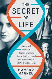 Cover image for The Secret of Life: Rosalind Franklin, James Watson, Francis Crick, and the Discovery of DNA's Double Helix