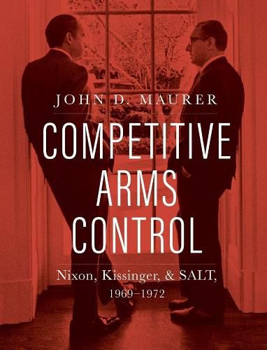 Cover image for Competitive Arms Control: Nixon, Kissinger, and SALT, 1969-1972