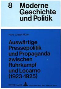 Cover image for Auswaertige Pressepolitik Und Propaganda Zwischen Ruhrkampf Und Locarno (1923-1925): Eine Untersuchung Ueber Die Rolle Der Oeffentlichkeit in Der Aussenpolitik Stresemanns