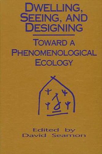 Cover image for Dwelling, Seeing, and Designing: Toward a Phenomenological Ecology