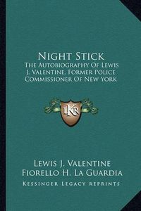 Cover image for Night Stick: The Autobiography of Lewis J. Valentine, Former Police Commissioner of New York