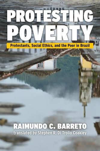 Cover image for Protesting Poverty: Protestants, Social Ethics, and the Poor in Brazil