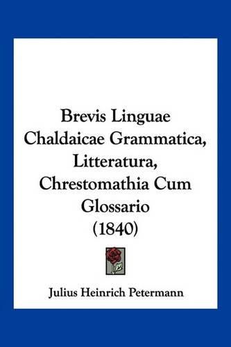 Cover image for Brevis Linguae Chaldaicae Grammatica, Litteratura, Chrestomathia Cum Glossario (1840)