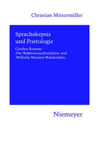 Cover image for Sprachskepsis Und Poetologie: Goethes Romane 'Die Wahlverwandtschaften' Und 'Wilhelm Meisters Wanderjahre