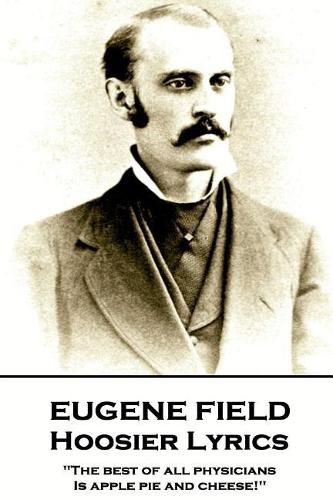 Cover image for Eugene Field - Hoosier Lyrics: The best of all physicians, Is apple pie and cheese!