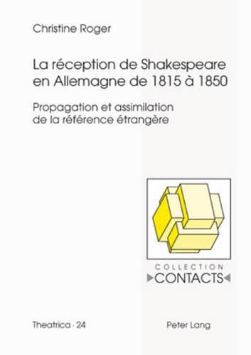 La Reception de Shakespeare En Allemagne de 1815 A 1850: Propagation Et Assimilation de la Reference Etrangere